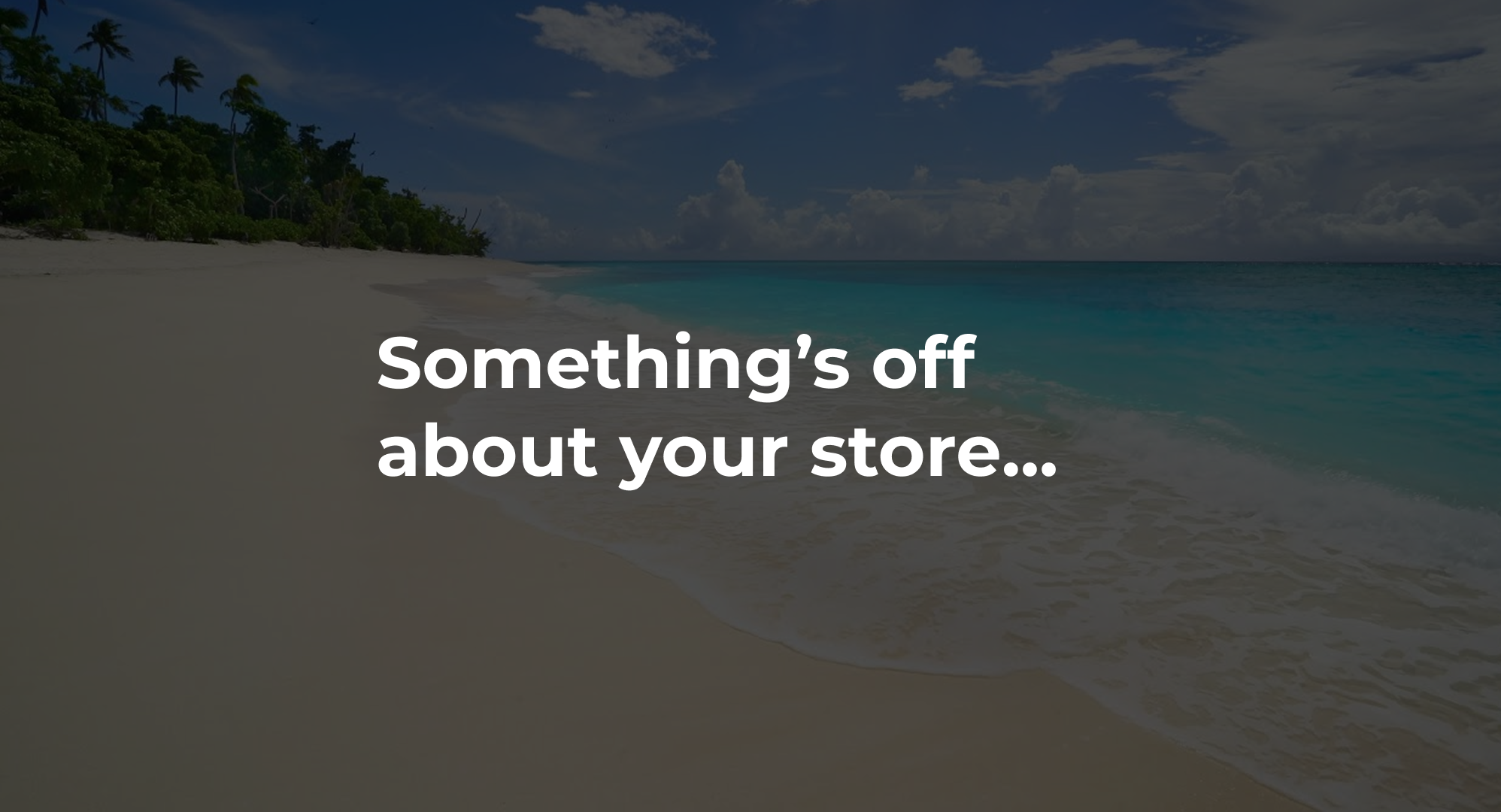 Something's off about your store...